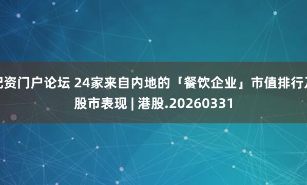 配资门户论坛 24家来自内地的「餐饮企业」市值排行及股市表现 | 港股.20260331